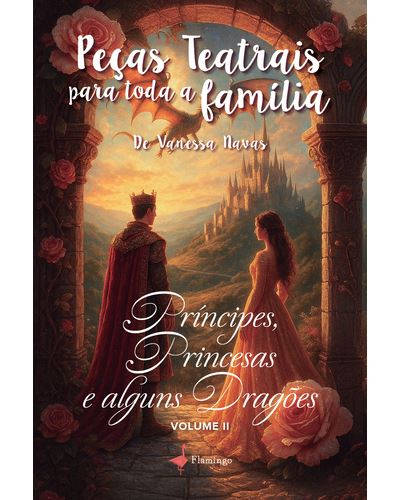 PEÇAS TEATRAIS PARA TODA A FAMILIA - PRINCIPES, PRINCESAS E ALGUNS DRAGOES VOL II