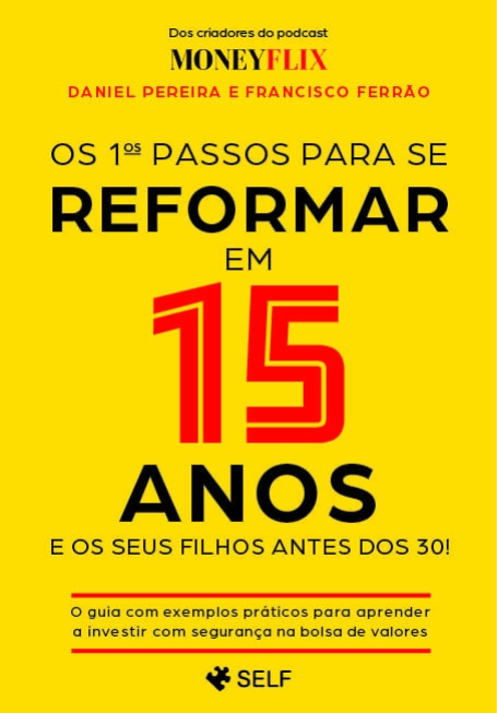 OS PRIMEIROS PASSOS PARA SE REFORMAR EM 15 ANOS E OS SEUS FILHOS ANTES DOS 30 - o guia com exemplos práticos para aprender a investir com segurança na bolsa de valores