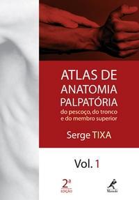 ATLAS DE ANATOMIA PALPATORIA VOLUME 1 - DO PESCOCO, DO TRONCO E DO MEMBRO SUPERIOR