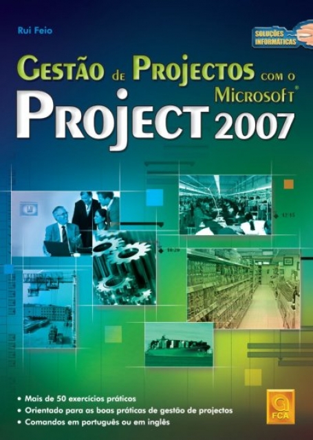 GESTAO DE PROJECTOS COM MICROSOFT - PROJECT 2007 - mais de 50 exercicios praticos, exemplos de aplicacao do software em cada passo do ciclo de vida do projecto