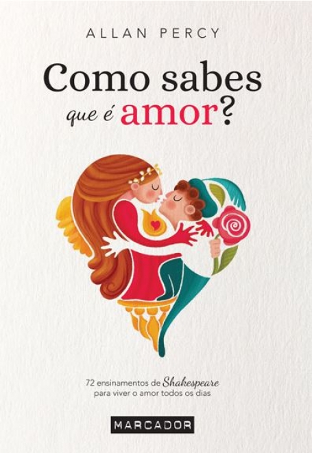 COMO SABES QUE E AMOR? - 72 ENSINAMENTOS DE SHAKESPEARE PARA VIVER O AMOR TODOS OS DIAS