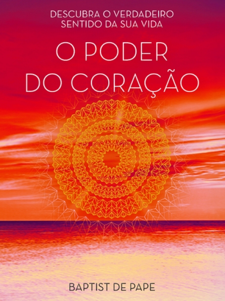 PODER DO CORACAO - descubra o verdadeiro sentido da sua vida