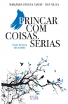 BRINCAR COM COISAS SERIAS - viver atraves dos contos