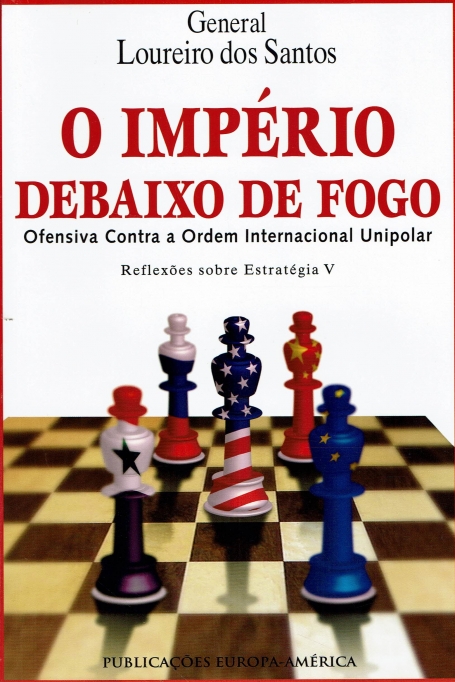 IMPERIO DEBAIXO DE FOGO - OFENSIVA CONTRA A ORDEM INTERNACIONAL UNIPOLAR - REFLEXOES SOBRE ESTRATEGIA V - 318 ESTUDOS E DOCUMENTOS Nº 318
