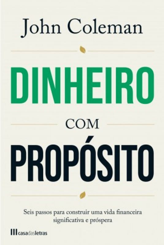 DINHEIRO COM PROPÓSITO - Seis passos para construir uma vida financeira significativa e próspera