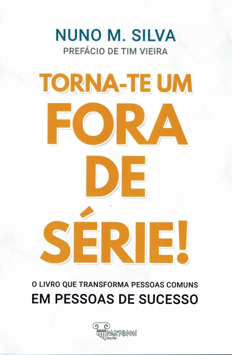 TORNA-TE UM FORA DE SERIE - o livro que transforma as pessoas comuns em pessoas de sucesso
