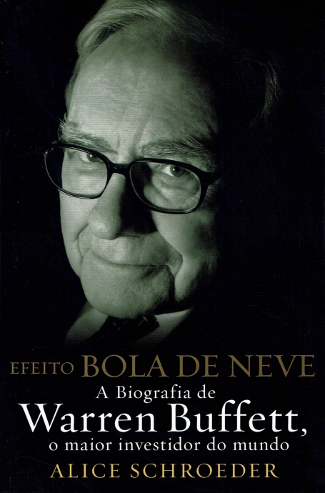 EFEITO BOLA DE NEVE - A BIOGRAFIA DE WARREN BUFFETT, O MAIOR INVESTIDOR DO MUNDO