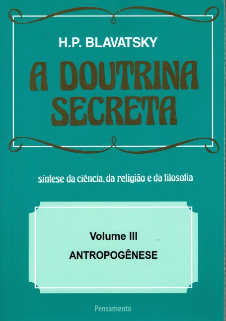 DOUTRINA SECRETA (VOL. III) ANTROPOGENESE - SINTESE DA CIENCIA RELIGIAO E FILOSOFIA