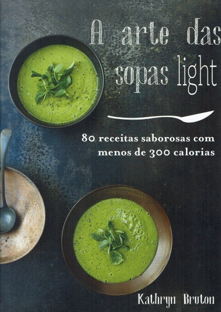 A ARTE DAS SOPAS LIGHT - 80 RECEITAS SABOROSAS COM MENOS DE 300 CALORIAS