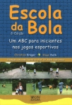 ESCOLA DA BOLA - UM ABC PARA INICIANTES NOS JOGOS ESPORTIVOS 2ª edicao