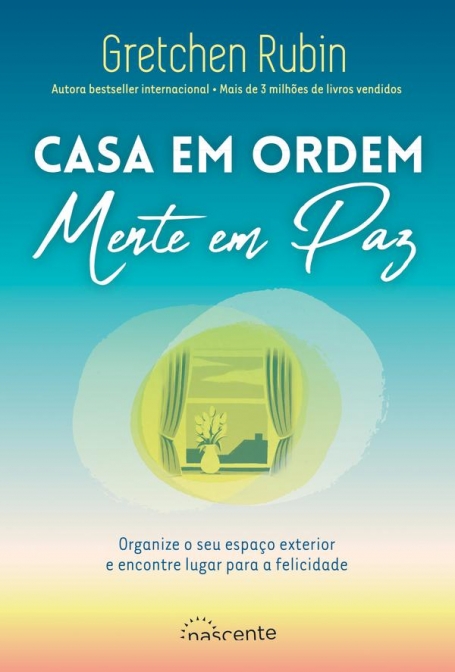 CASA EM ORDEM MENTE EM PAZ - organize o seu espaço exterior e encontre lugar para a felicidade