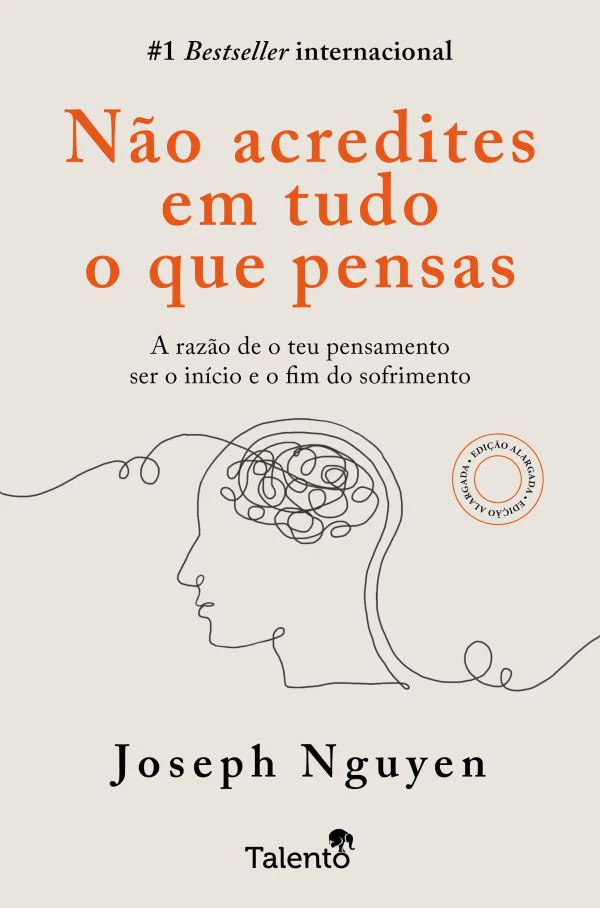 NÃO ACREDITES EM TUDO O QUE PENSAS - A razão de o teu pensamento ser o início e o fim do sofrimento I edição alargada