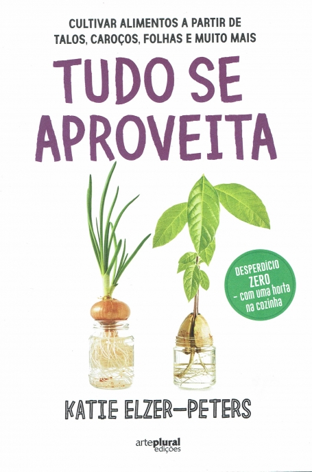 TUDO SE APROVEITA - cultivar alimentos a partir de talos, caroços, folhas e muito mais