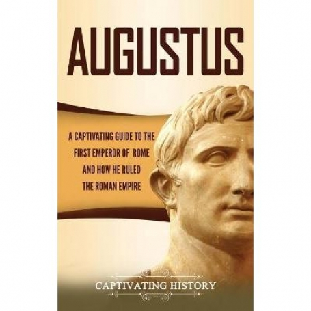 AUGUSTO - Una Fascinante Guía del primer emperador de Roma y de cómo gobernó el Imperio Romano