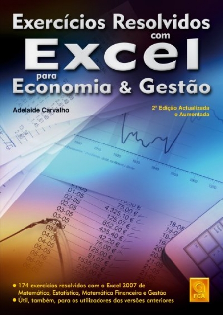 EXERCICIOS RESOLVIDOS COM EXCEL PARA ECONOMIA & GESTAO - 2-º EDICAO ACTUALIZADA E AUMENTADA