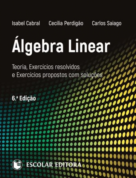 ÁLGEBRA LINEAR - TEORIA, EXERCÍCIOS RESOLVIDOS E EXERCÍCIOS PROPOSTOS COM SOLUÇÕES