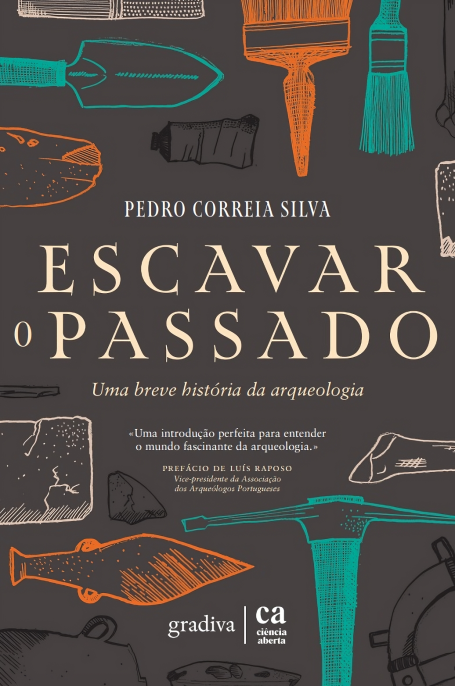 ESCAVAR O PASSADO - uma breve historia da arqueologia