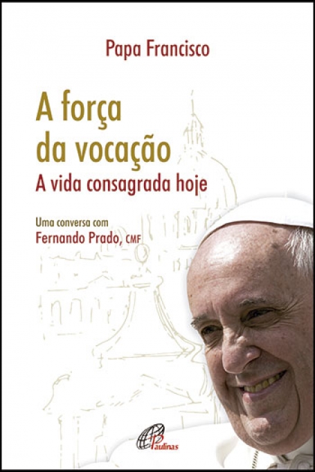 FORCA DA VOCACAO - A VIDA CONSAGRADA HOJE
