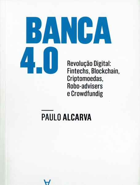 BANCA 4.0 - REVOLUCAO DIGITAL : Fintechs, Blockchain, Criptomoedas, Robo-advisers e Crowdfundig