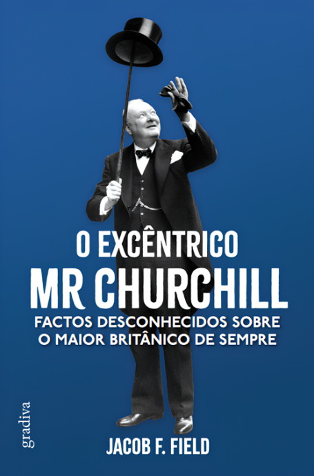 O EXCÊNTRICO MR CHURCHILL - Factos desconhecidos sobre o maior britânico de sempre