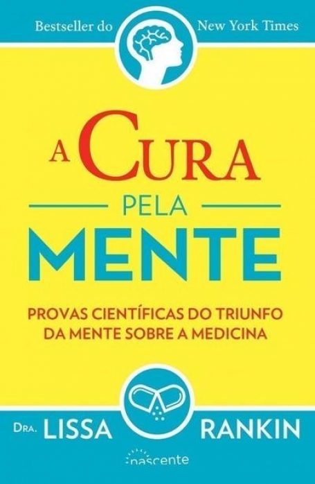 CURA PELA MENTE - PROVAS CIENTIFICAS DO TRIUNFO DA MENTE SOBRE A MEDICINA
