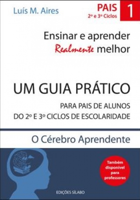 ENSINAR E APRENDER REALMENTE MELHOR 1 - UM GUIA PRATICO PARA PAIS DE ALUNOS DE 2 e 3 CICLOS DE ESCOLARIDADE