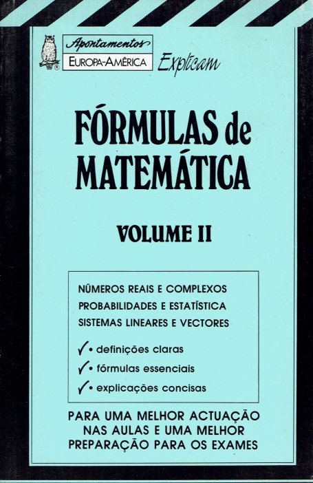 FORMULAS DE MATEMATICA - VOL.II - numeros reais e complexos, probabilidades e estatistica, sistemas lineares e vectores, definicoes claras, formulas essenciais, explicacoes concisas