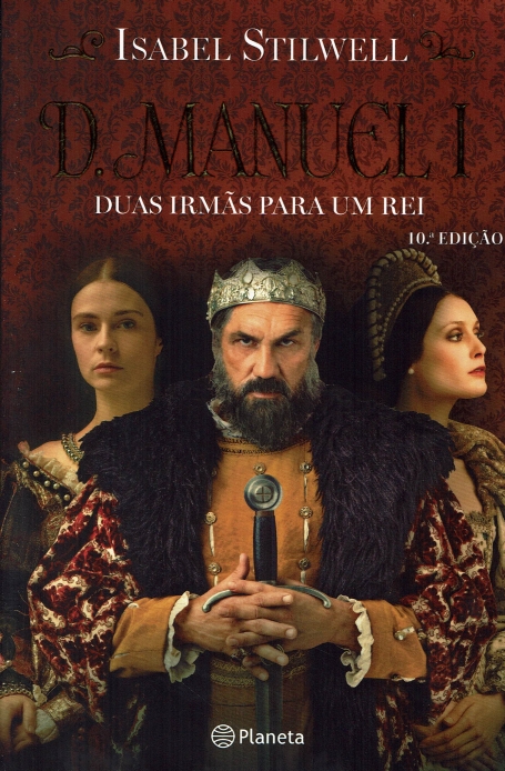 D. MANUEL I - DUAS IRMÃS PARA UM REI
