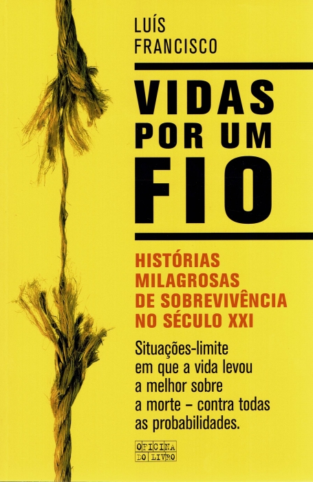 VIDA POR UM FIO historias milagrosas de sobrevivencia no sec XXI , situaçoes-limite em que a vida levou a melhor sobre a morte - contra todas as probabilidades