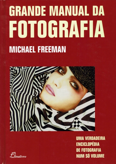 GRANDE MANUAL DA FOTOGRAFIA - uma verdadeira enciclopédia de fotografia num só volume
