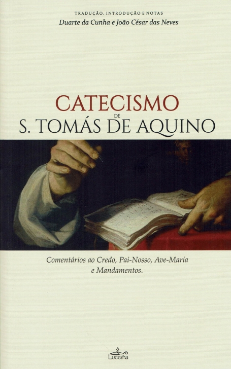 CATECISMO DE S. TOMÁS DE AQUINO - comentários ao Credo, Pai Nosso, Ave-Maria e Mandamentos