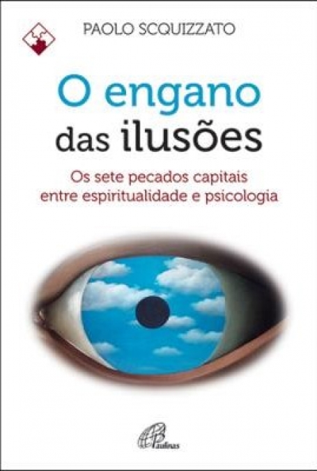 O ENGANO DAS ILUSOES - OS SETE PECADOS CAPITAIS ENTRE ESPIRITUALIDADE E PSICOLOGIA