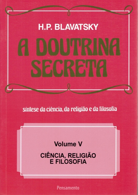 DOUTRINA SECRETA (VOL. V) CIENCIA, RELIGIÃO E FILOSOFIA - SINTESE DA CIENCIA RELIGIAO E FILOSOFIA