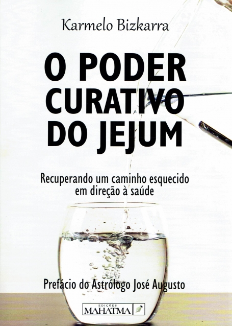 O PODER CURATIVO DO JEJUM - recuperando um caminho esquecido em direçao à saude