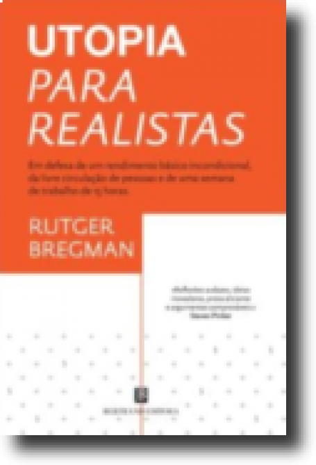 UTOPIA PARA REALISTAS - em defesa do rendimento basico incondicional, da livre circulacao de pessoas e de uma semana de trabalho de 15 horas