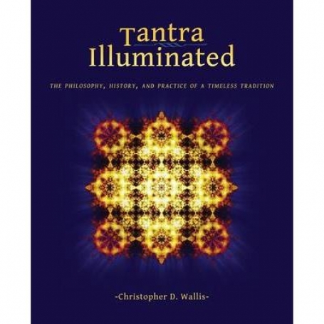TANTRA ILLUMINATED THE PHILOSOPHY, HISTORY, AND PRACTICWE OF A TIMELESS TRADITION