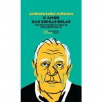 ANTONIO LOBO ANTUNES - O AMOR DAS COISAS BELAS