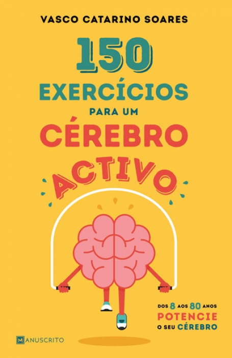 150 EXERCICIOS PARA UM CEREBRO ACTIVO - DOS 8 AOS 80 ANOS - POTENCIE O SEU CEREBRO