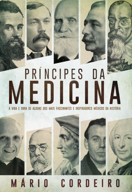 PRINCIPES DA MEDICINA - A VIDA E OBRA DE ALGUNS DOS MAIS FASCINANTES E INSPIRADORES MEDICOS DA HISTORIA