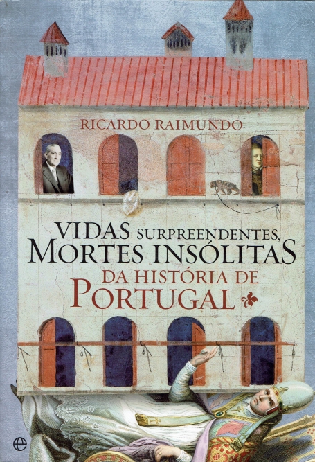 VIDAS SURPREENDENTES, MORTES INSÓLITAS DA HISTORIA DE PORTUGAL