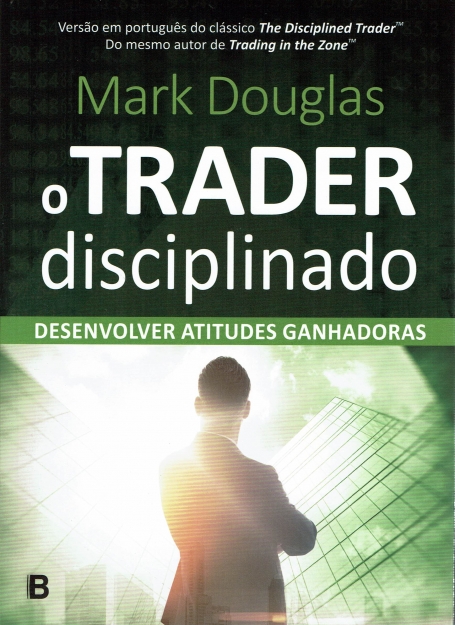 O TRADER DISCIPLINADO - desenvolver atitudes ganhadoras
