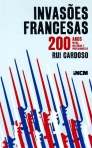 INVASOES FRANCESAS 200 ANOS - MITOS, HISTORIAS E PROTAGONISTAS