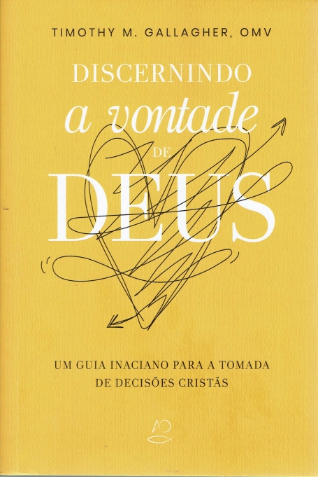 DISCERNINDO A VONTADE DE DEUS - um guia inaciano para a tomada de decisões cristãs