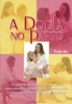 A DOULA NO PARTO - O PAPEL DA ACOMPANHANTE DE PARTO ESPECIALMENTE TREINADA PARA OFERECER APOIO CONTINUO FISICO E EMOCIONAL A PARTURIENTE