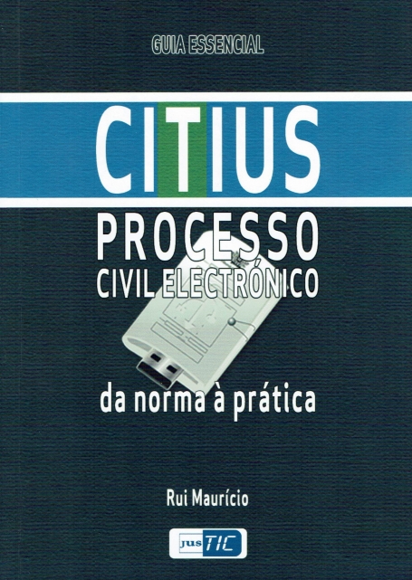 GUIA ESSENCIAL CITIUS - PROCESSO CIVIL ELECTRONICO - DA NORMA A PRATICA