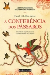 A CONFERENCIA DOS PASSAROS - UMA FABULA ESPIRITUAL SOBRE O CONHECIMENTO DE SI MESMO