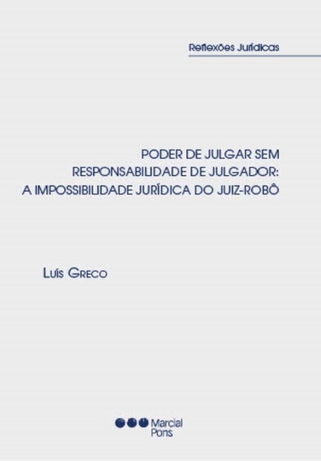 PODER DE JULGAR SEM RESPONSABILIDADE DE JULGADOR: A IMPOSSIBILIDADE JURIDICA DO JUIZ-ROBO
