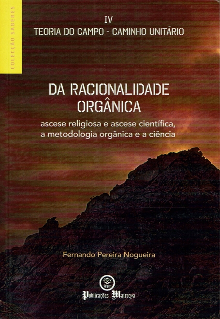 DA RACIONALIDADE ORGÂNICA - ascese religiosa e ascese cientifica, a metodologia orgânica e a ciência - VOL lV