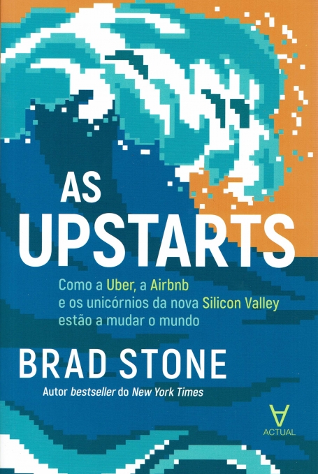 UPSTARS - Como a UBER, a AIRBNB e os unicornios da nova Silicon Valley estao a mudar o mundo