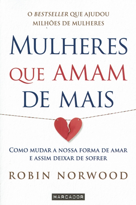 MULHERES QUE AMAM DE MAIS como mudar a nossa forma de amar e assim deixar de sofrer